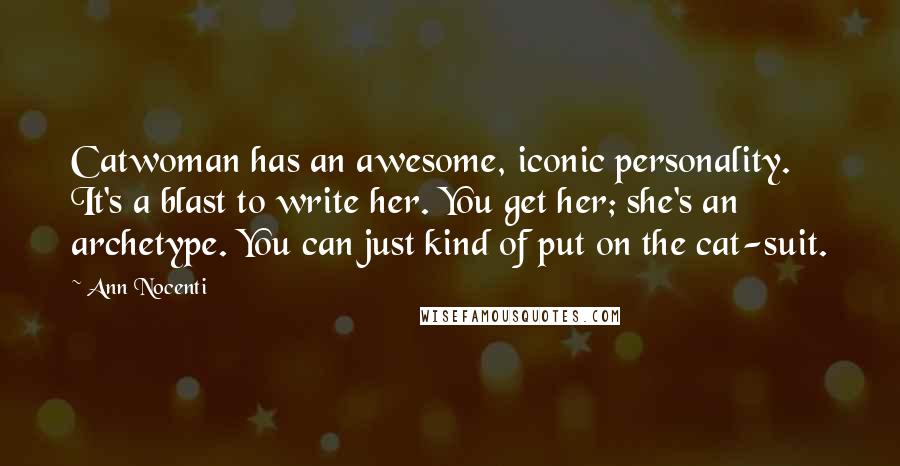 Ann Nocenti Quotes: Catwoman has an awesome, iconic personality. It's a blast to write her. You get her; she's an archetype. You can just kind of put on the cat-suit.