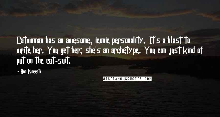 Ann Nocenti Quotes: Catwoman has an awesome, iconic personality. It's a blast to write her. You get her; she's an archetype. You can just kind of put on the cat-suit.