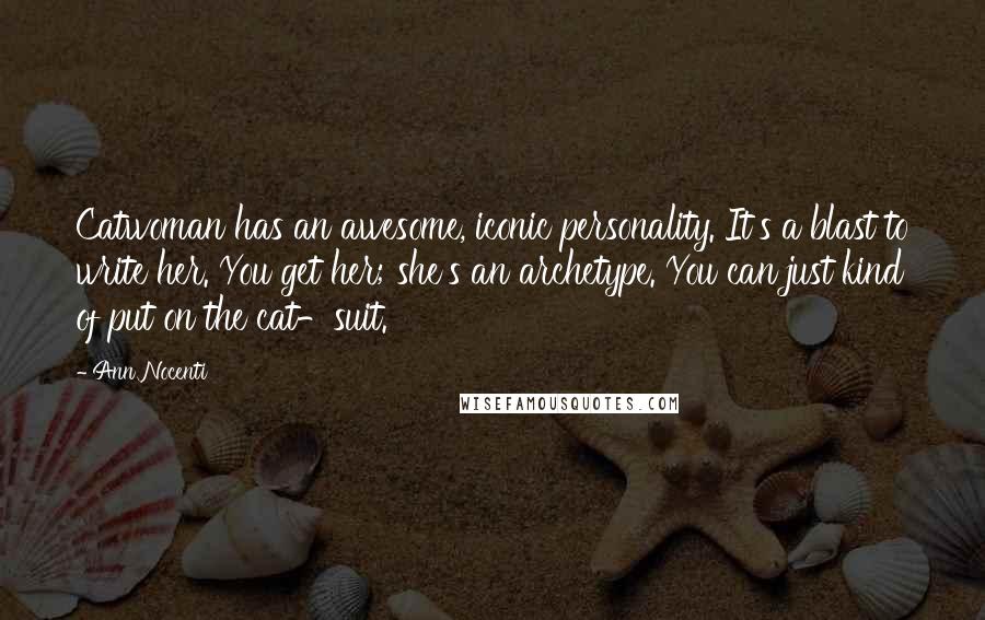 Ann Nocenti Quotes: Catwoman has an awesome, iconic personality. It's a blast to write her. You get her; she's an archetype. You can just kind of put on the cat-suit.