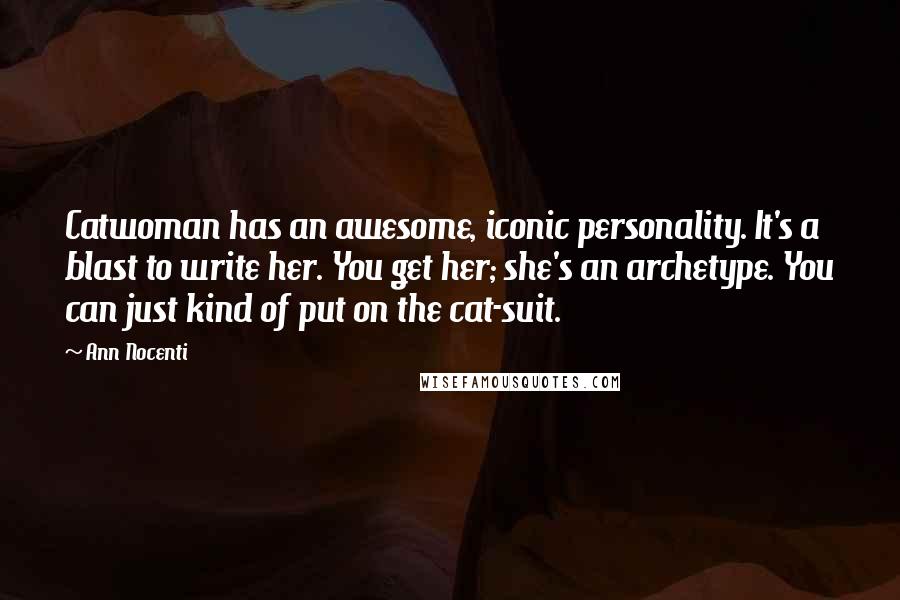 Ann Nocenti Quotes: Catwoman has an awesome, iconic personality. It's a blast to write her. You get her; she's an archetype. You can just kind of put on the cat-suit.