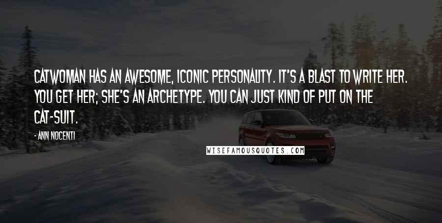 Ann Nocenti Quotes: Catwoman has an awesome, iconic personality. It's a blast to write her. You get her; she's an archetype. You can just kind of put on the cat-suit.