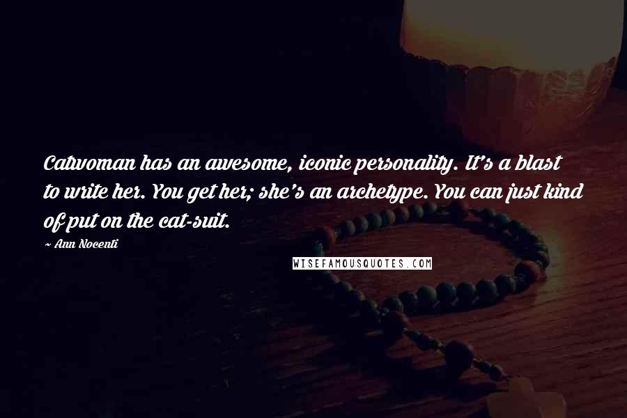Ann Nocenti Quotes: Catwoman has an awesome, iconic personality. It's a blast to write her. You get her; she's an archetype. You can just kind of put on the cat-suit.