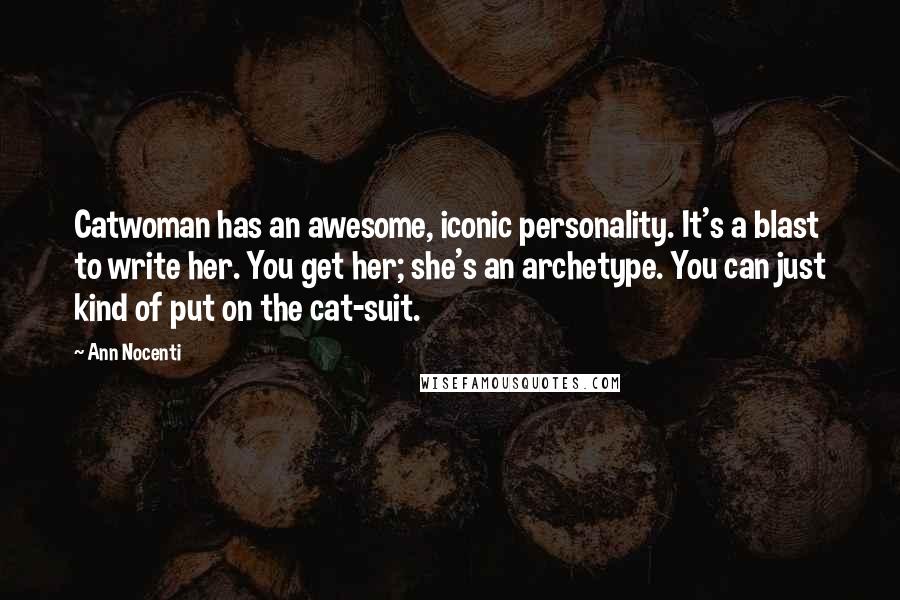 Ann Nocenti Quotes: Catwoman has an awesome, iconic personality. It's a blast to write her. You get her; she's an archetype. You can just kind of put on the cat-suit.