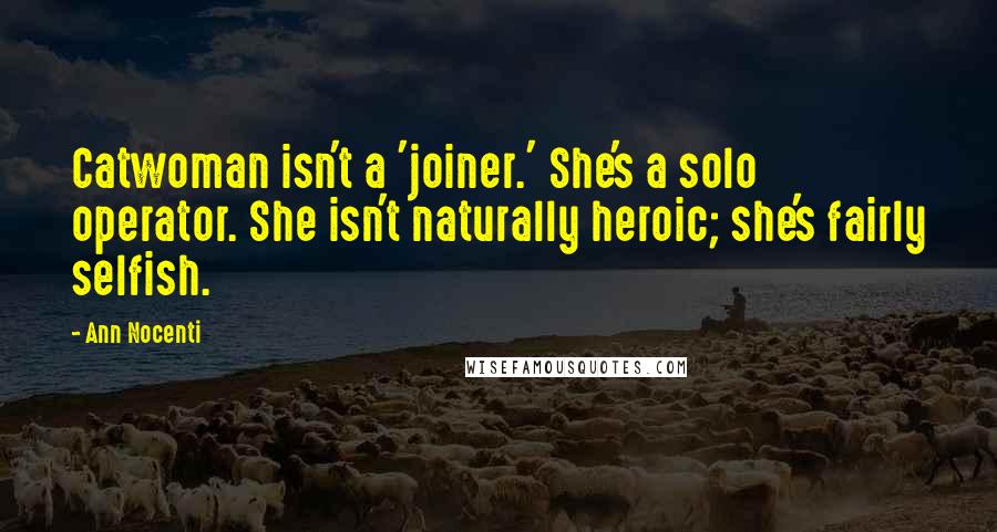 Ann Nocenti Quotes: Catwoman isn't a 'joiner.' She's a solo operator. She isn't naturally heroic; she's fairly selfish.