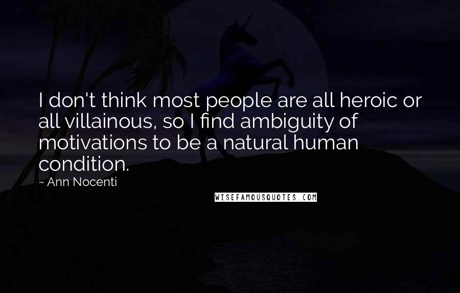 Ann Nocenti Quotes: I don't think most people are all heroic or all villainous, so I find ambiguity of motivations to be a natural human condition.