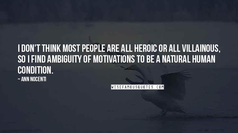 Ann Nocenti Quotes: I don't think most people are all heroic or all villainous, so I find ambiguity of motivations to be a natural human condition.
