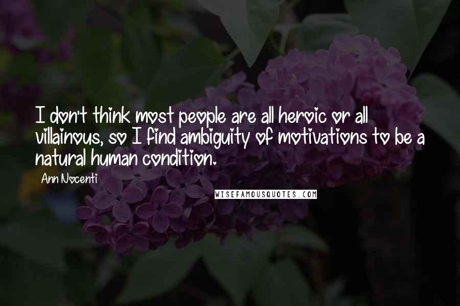 Ann Nocenti Quotes: I don't think most people are all heroic or all villainous, so I find ambiguity of motivations to be a natural human condition.