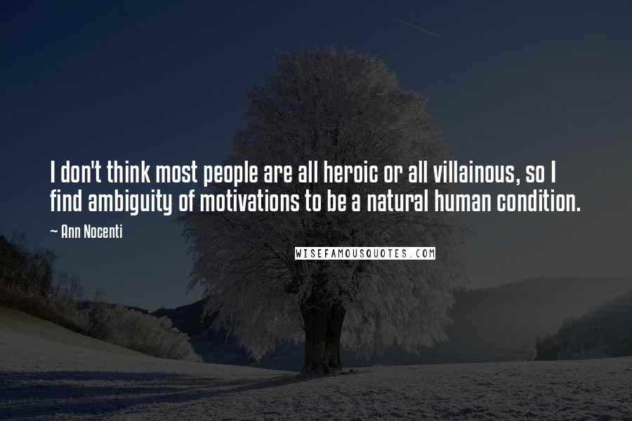 Ann Nocenti Quotes: I don't think most people are all heroic or all villainous, so I find ambiguity of motivations to be a natural human condition.