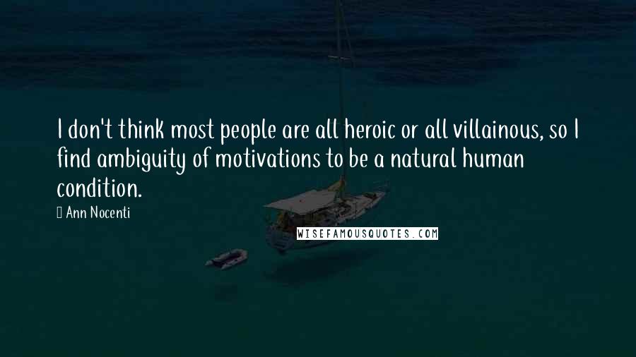 Ann Nocenti Quotes: I don't think most people are all heroic or all villainous, so I find ambiguity of motivations to be a natural human condition.