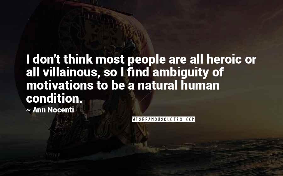 Ann Nocenti Quotes: I don't think most people are all heroic or all villainous, so I find ambiguity of motivations to be a natural human condition.