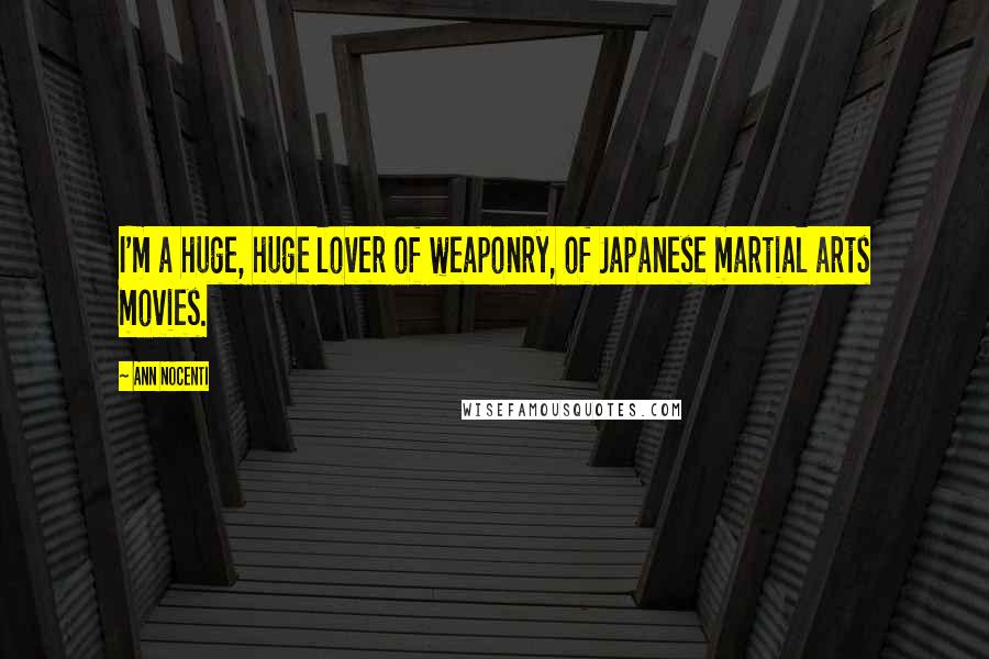 Ann Nocenti Quotes: I'm a huge, huge lover of weaponry, of Japanese martial arts movies.