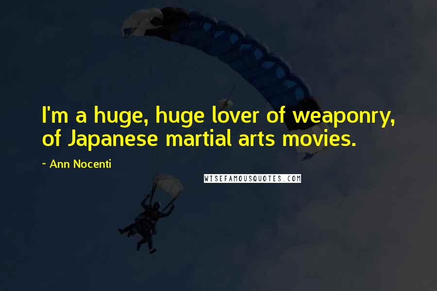 Ann Nocenti Quotes: I'm a huge, huge lover of weaponry, of Japanese martial arts movies.