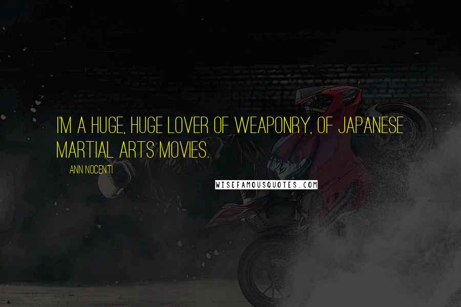 Ann Nocenti Quotes: I'm a huge, huge lover of weaponry, of Japanese martial arts movies.