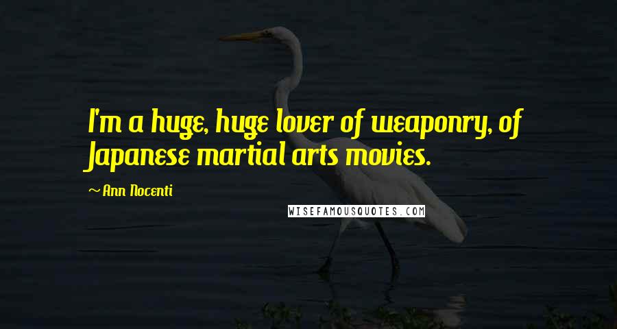 Ann Nocenti Quotes: I'm a huge, huge lover of weaponry, of Japanese martial arts movies.