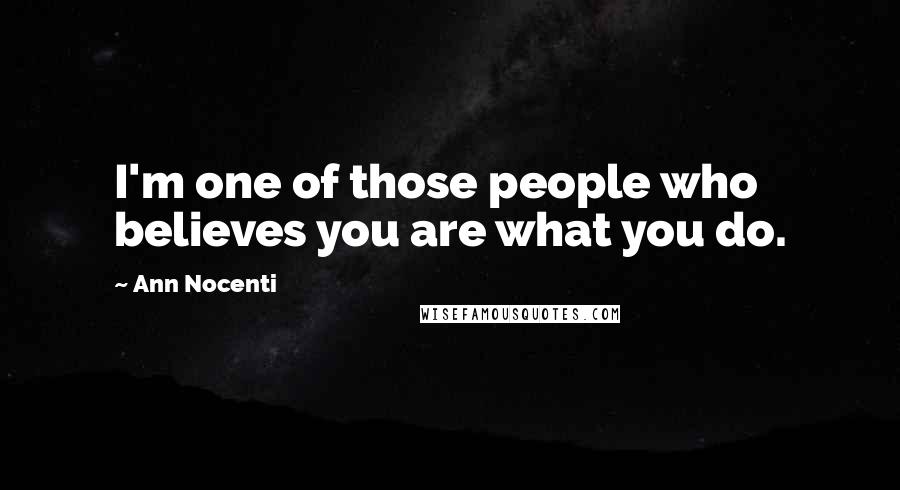 Ann Nocenti Quotes: I'm one of those people who believes you are what you do.