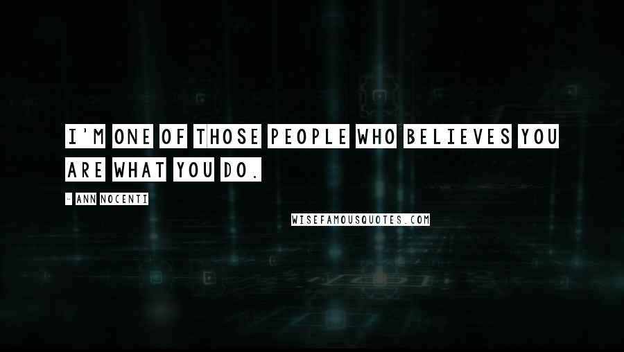 Ann Nocenti Quotes: I'm one of those people who believes you are what you do.