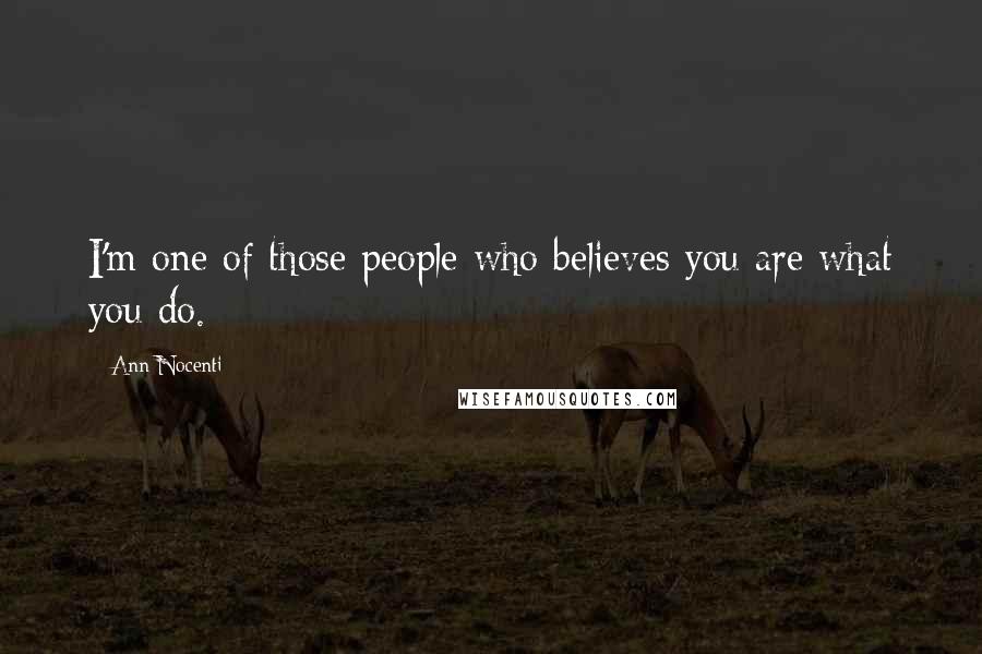 Ann Nocenti Quotes: I'm one of those people who believes you are what you do.