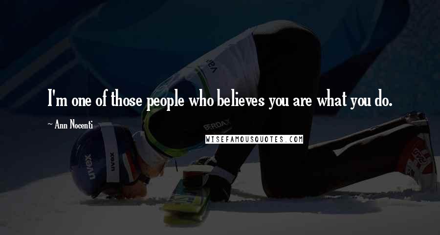 Ann Nocenti Quotes: I'm one of those people who believes you are what you do.