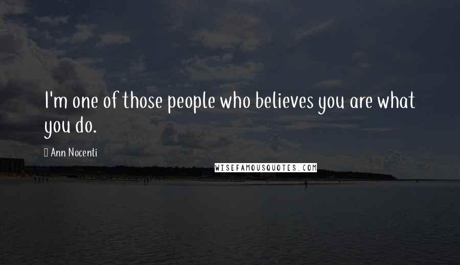 Ann Nocenti Quotes: I'm one of those people who believes you are what you do.