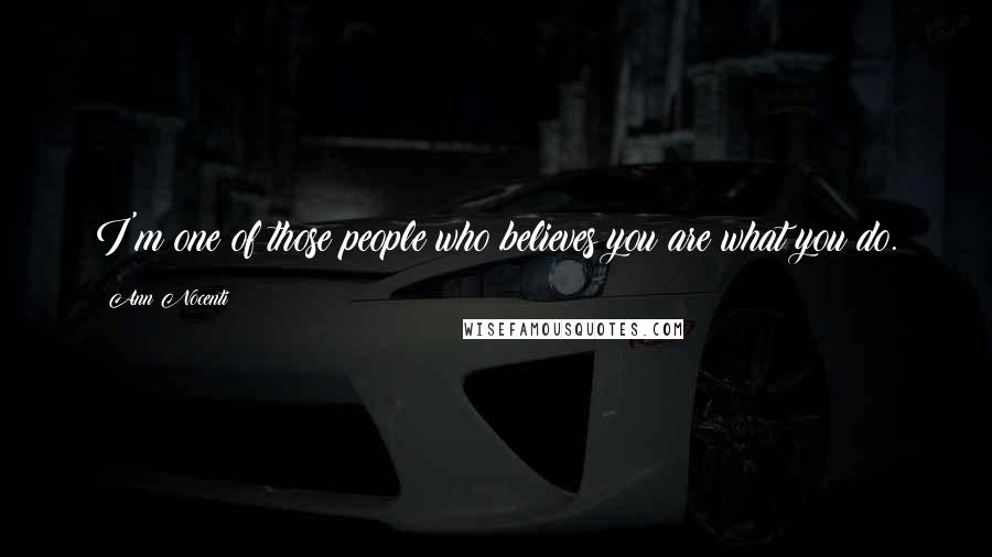 Ann Nocenti Quotes: I'm one of those people who believes you are what you do.