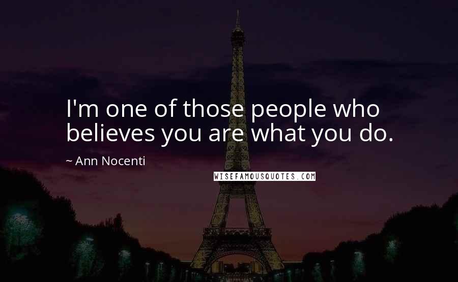 Ann Nocenti Quotes: I'm one of those people who believes you are what you do.