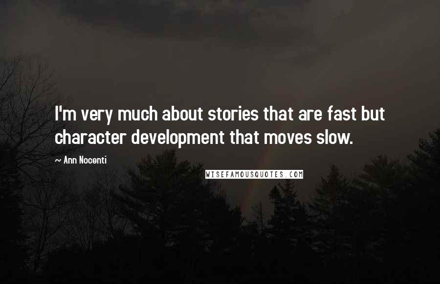 Ann Nocenti Quotes: I'm very much about stories that are fast but character development that moves slow.