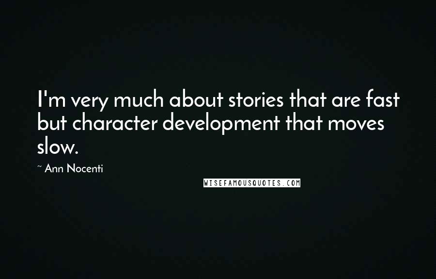 Ann Nocenti Quotes: I'm very much about stories that are fast but character development that moves slow.