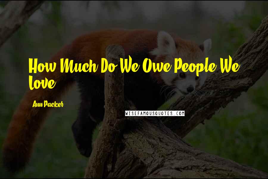 Ann Packer Quotes: How Much Do We Owe People We Love?