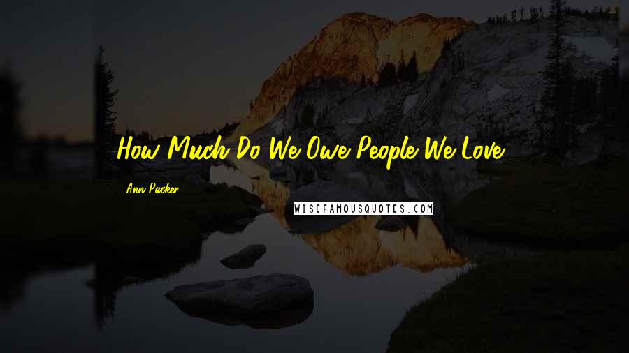 Ann Packer Quotes: How Much Do We Owe People We Love?