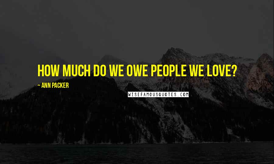 Ann Packer Quotes: How Much Do We Owe People We Love?