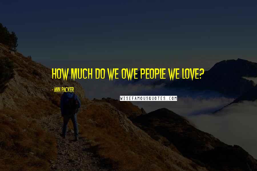 Ann Packer Quotes: How Much Do We Owe People We Love?