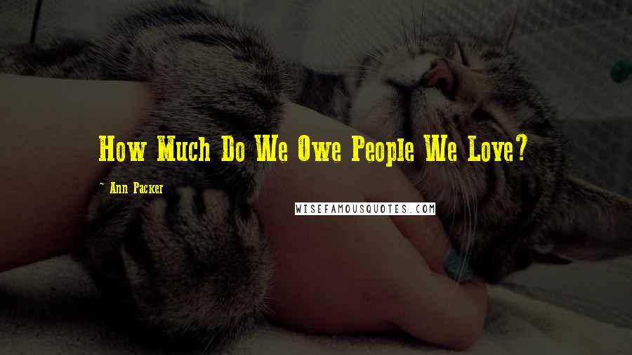 Ann Packer Quotes: How Much Do We Owe People We Love?