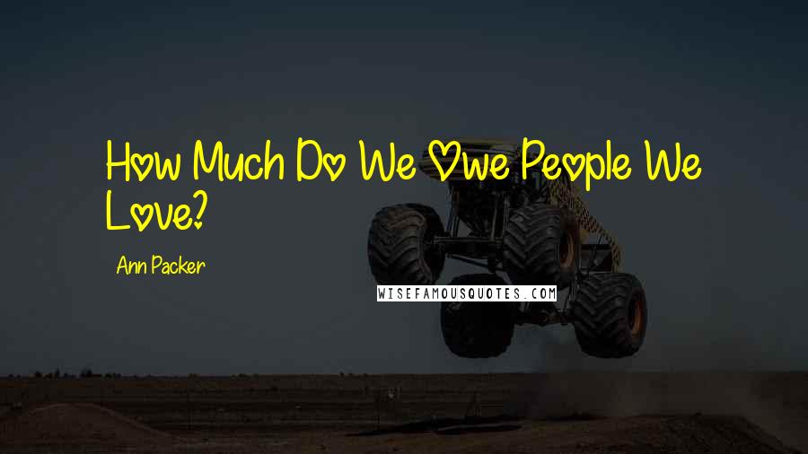 Ann Packer Quotes: How Much Do We Owe People We Love?