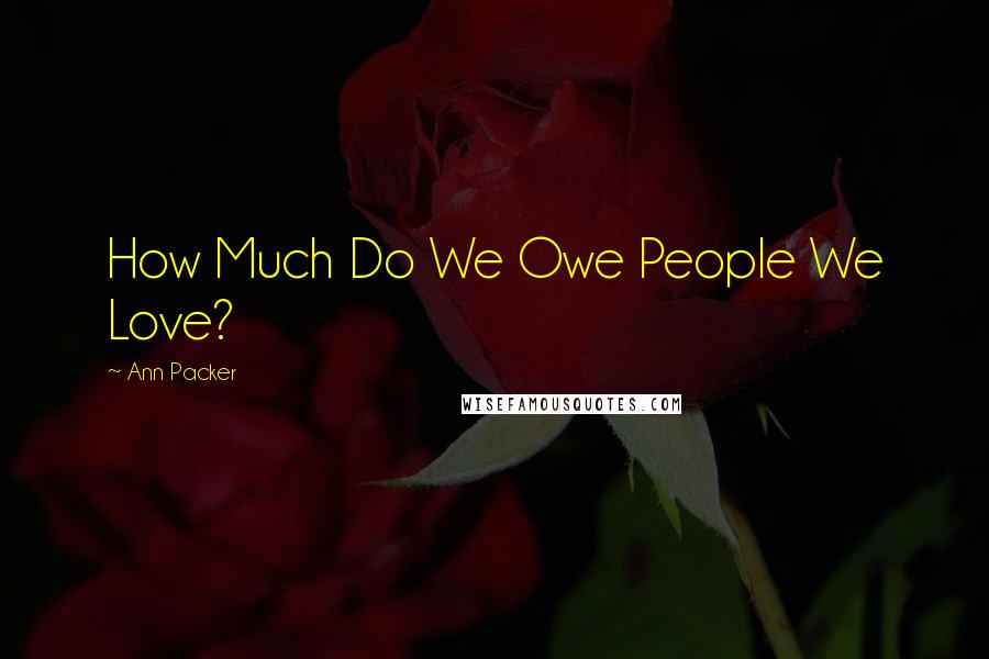 Ann Packer Quotes: How Much Do We Owe People We Love?