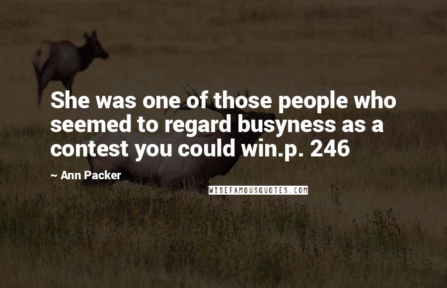 Ann Packer Quotes: She was one of those people who seemed to regard busyness as a contest you could win.p. 246