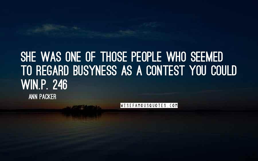 Ann Packer Quotes: She was one of those people who seemed to regard busyness as a contest you could win.p. 246