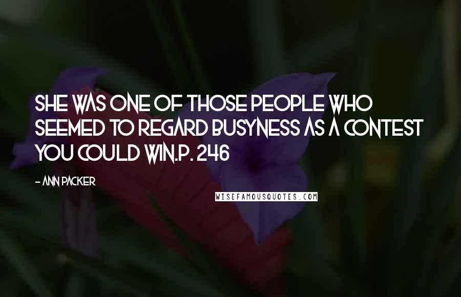 Ann Packer Quotes: She was one of those people who seemed to regard busyness as a contest you could win.p. 246