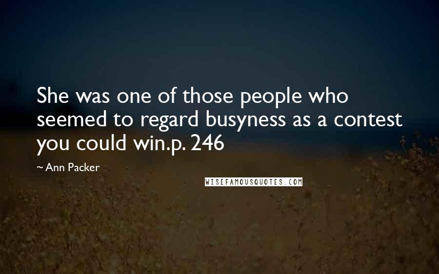 Ann Packer Quotes: She was one of those people who seemed to regard busyness as a contest you could win.p. 246