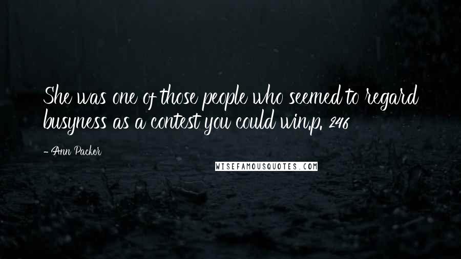 Ann Packer Quotes: She was one of those people who seemed to regard busyness as a contest you could win.p. 246