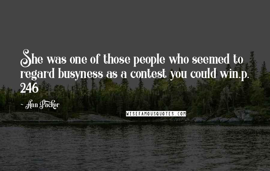 Ann Packer Quotes: She was one of those people who seemed to regard busyness as a contest you could win.p. 246