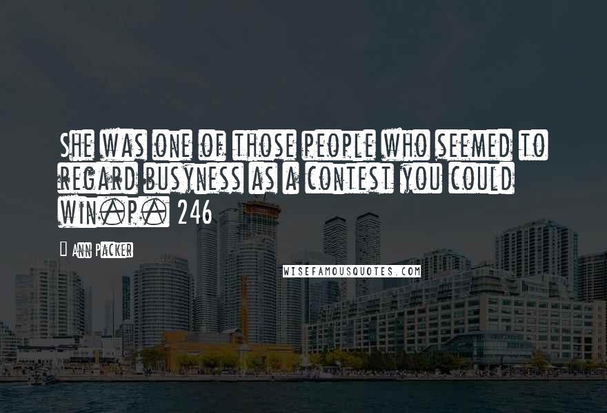 Ann Packer Quotes: She was one of those people who seemed to regard busyness as a contest you could win.p. 246