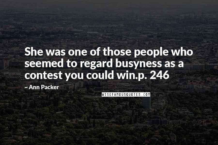 Ann Packer Quotes: She was one of those people who seemed to regard busyness as a contest you could win.p. 246