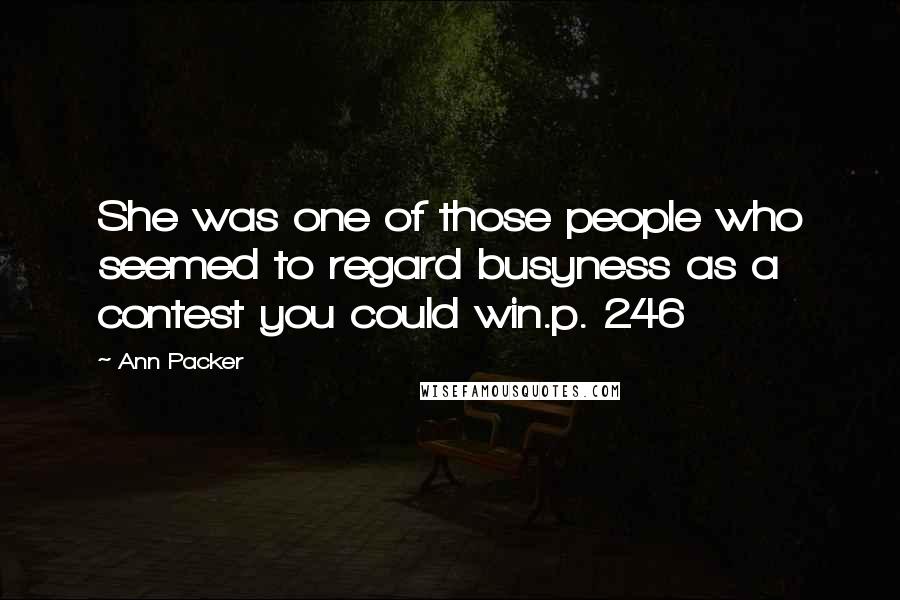 Ann Packer Quotes: She was one of those people who seemed to regard busyness as a contest you could win.p. 246