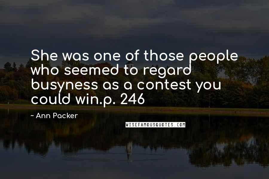 Ann Packer Quotes: She was one of those people who seemed to regard busyness as a contest you could win.p. 246