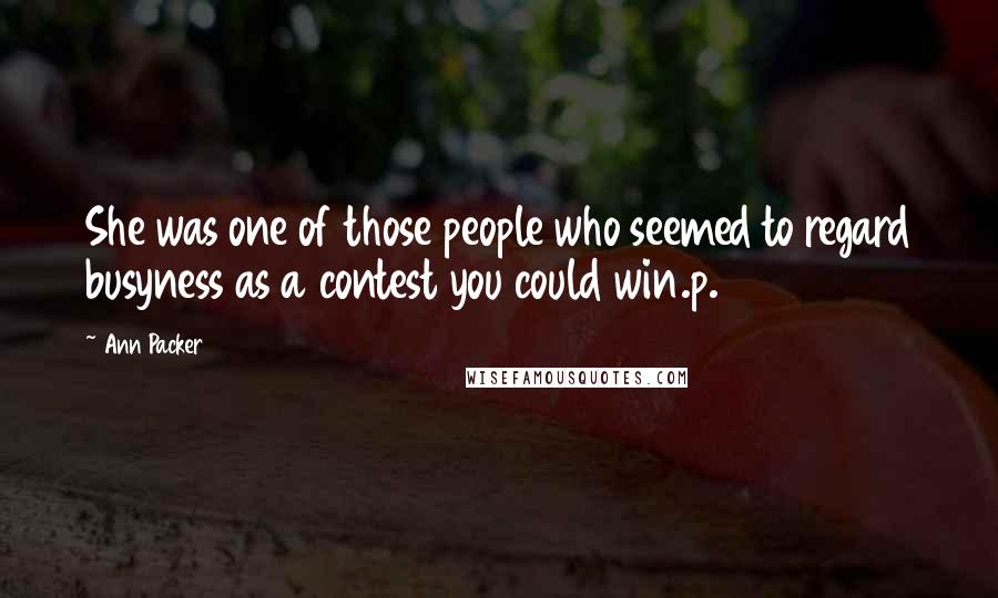 Ann Packer Quotes: She was one of those people who seemed to regard busyness as a contest you could win.p. 246