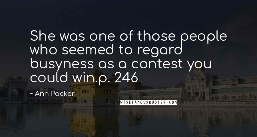 Ann Packer Quotes: She was one of those people who seemed to regard busyness as a contest you could win.p. 246