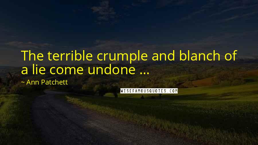 Ann Patchett Quotes: The terrible crumple and blanch of a lie come undone ...