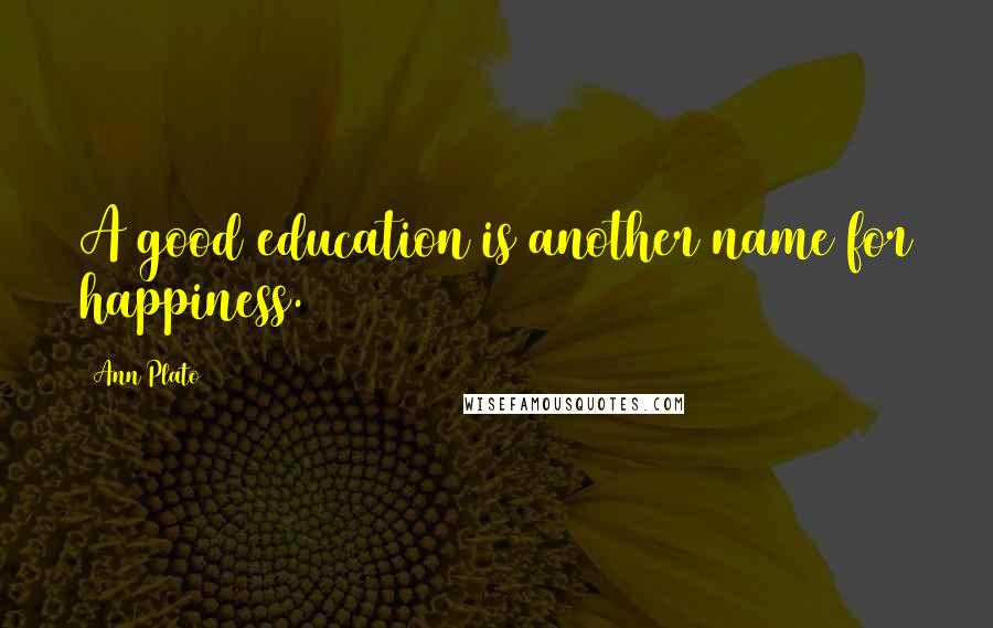 Ann Plato Quotes: A good education is another name for happiness.