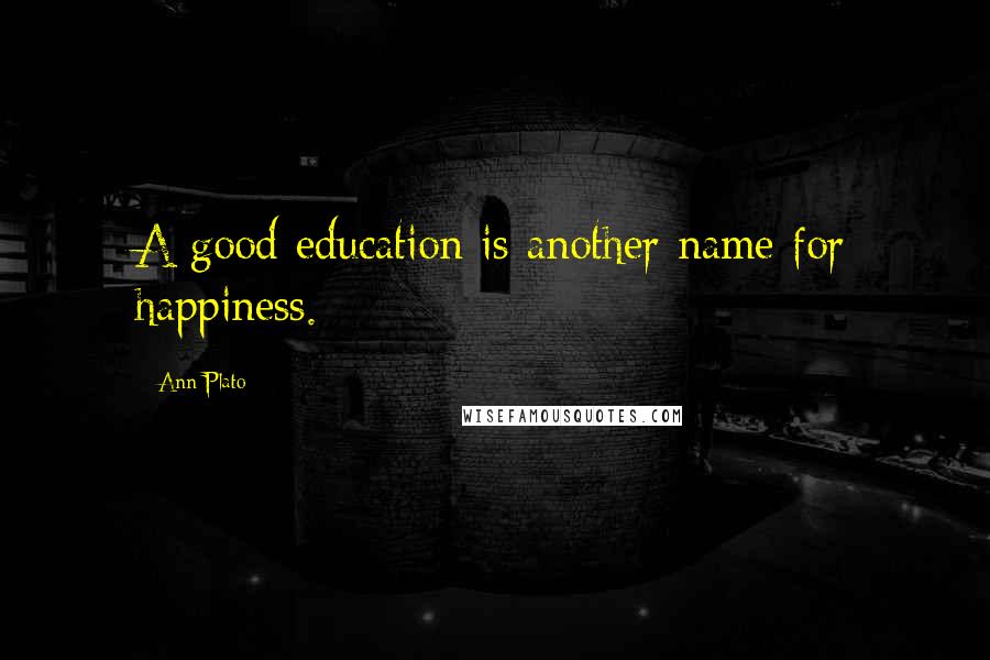 Ann Plato Quotes: A good education is another name for happiness.