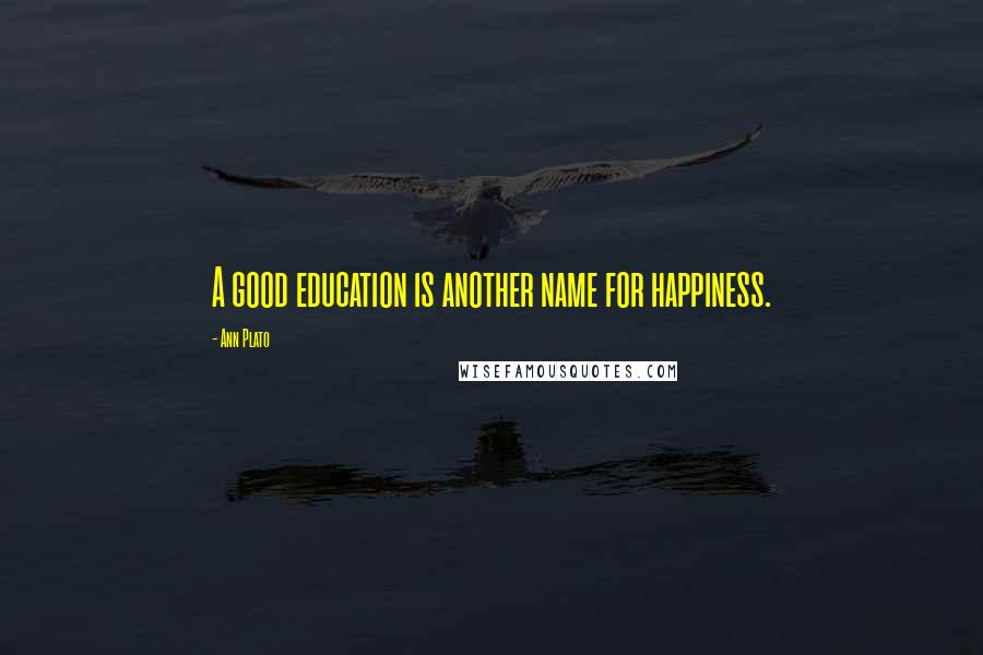 Ann Plato Quotes: A good education is another name for happiness.